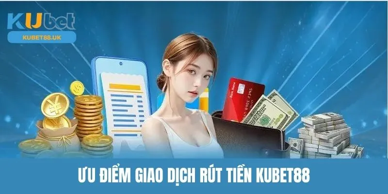 Rút tiền Kubet88 với rất nhiều ưu điểm 